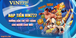 Nạp Tiền VIN777- Hướng Dẫn Chi Tiết Dành Cho Người Chơi Mới