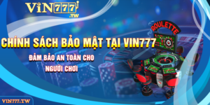 Chính Sách Bảo Mật Tại VIN777 - Đảm bảo an toàn cho người chơi