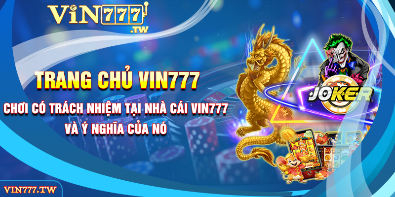 Chơi Có Trách Nhiệm Tại Nhà Cái VIN777 Và Ý Nghĩa Của Nó