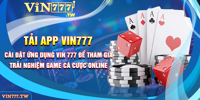 Cài đặt ứng dụng VIN 777 để tham gia trải nghiệm game cá cược online