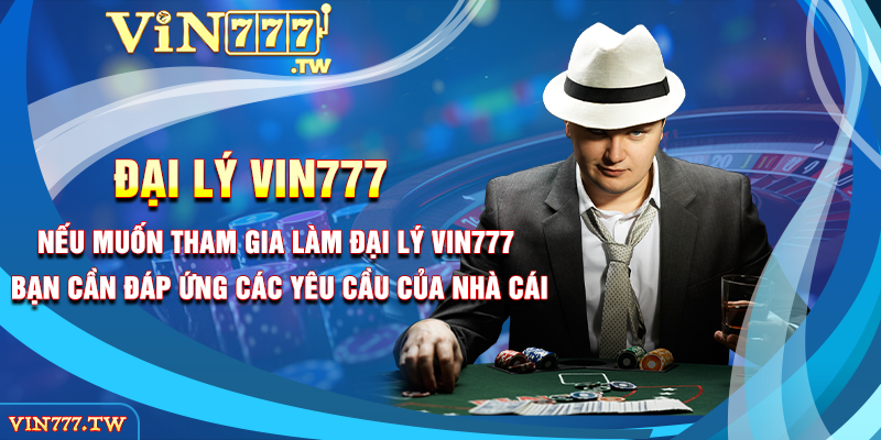 Nếu muốn tham gia làm đại lý VIN777, bạn cần đáp ứng các yêu cầu của nhà cái