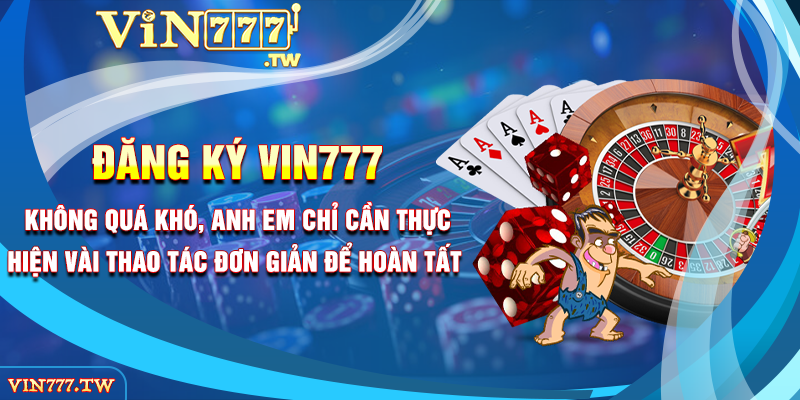 Đăng ký VIN777 không quá khó, anh em chỉ cần thực hiện vài thao tác đơn giản để hoàn tất