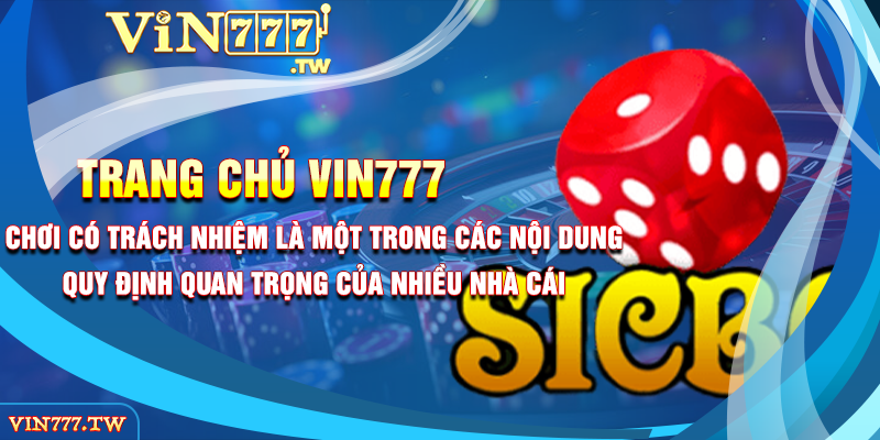 Chơi có trách nhiệm là một trong các nội dung quy định quan trọng của nhiều nhà cái