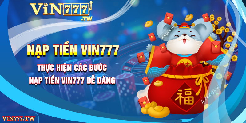 Thực hiện các bước nạp tiền VIN777 dễ dàng