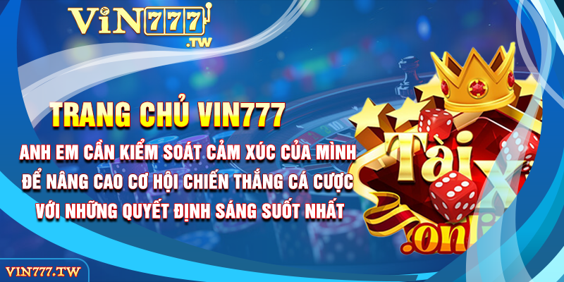 Anh em cần kiểm soát cảm xúc của mình để nâng cao cơ hội chiến thắng cá cược với những quyết định sáng suốt nhất