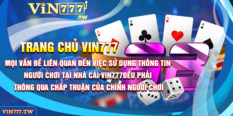 Mọi vấn đề liên quan đến việc sử dụng thông tin người chơi tại nhà cái VIN777 đều phải thông qua chấp thuận của chính người chơi