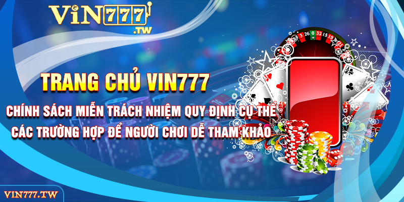 Chính sách miễn trách nhiệm quy định cụ thể các trường hợp để người chơi dễ tham khảo