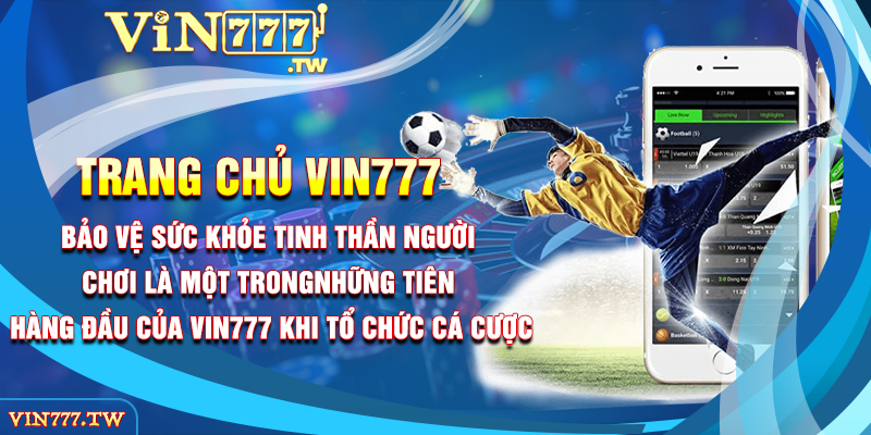 Bảo vệ sức khỏe tinh thần người chơi là một trong những tiên hàng đầu của VIN777 khi tổ chức cá cược