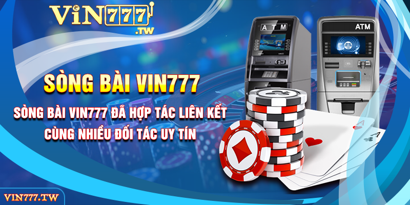 Sòng bài Vin777 đã hợp tác liên kết cùng nhiều đối tác uy tín