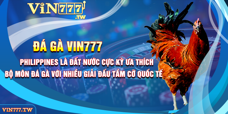 Philippines là đất nước cực kỳ ưa thích bộ môn đá gà với nhiều giải đấu tầm cỡ quốc tế
