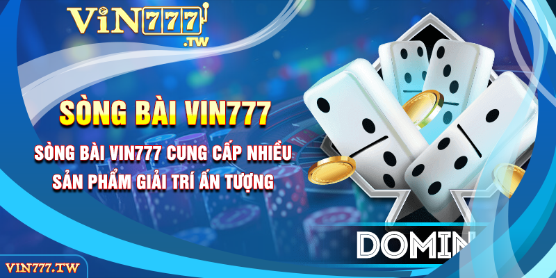 Sòng bài Vin777 cung cấp nhiều sản phẩm giải trí ấn tượng