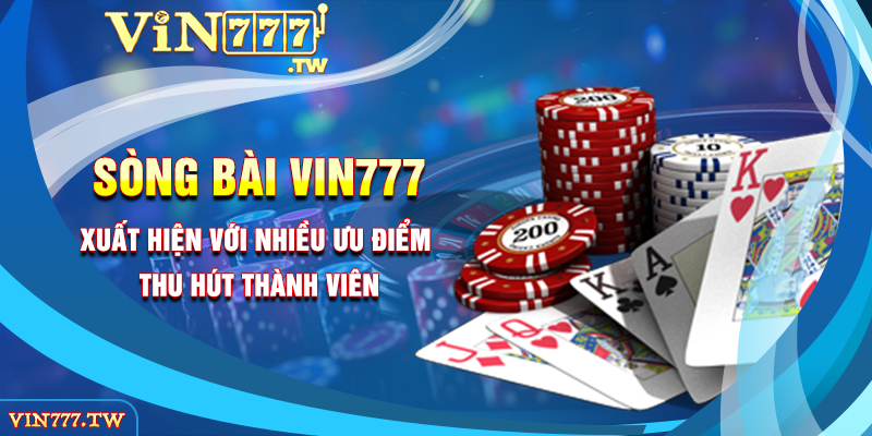 Sòng bài Vin777 xuất hiện với nhiều ưu điểm thu hút thành viên