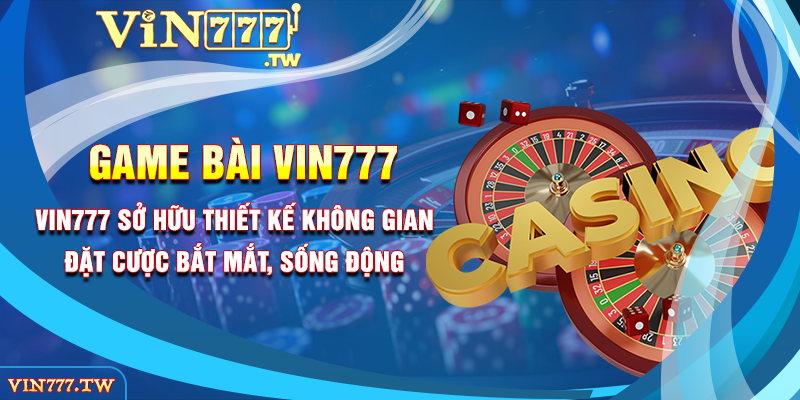 VIN777 sở hữu thiết kế không gian đặt cược bắt mắt, sống động