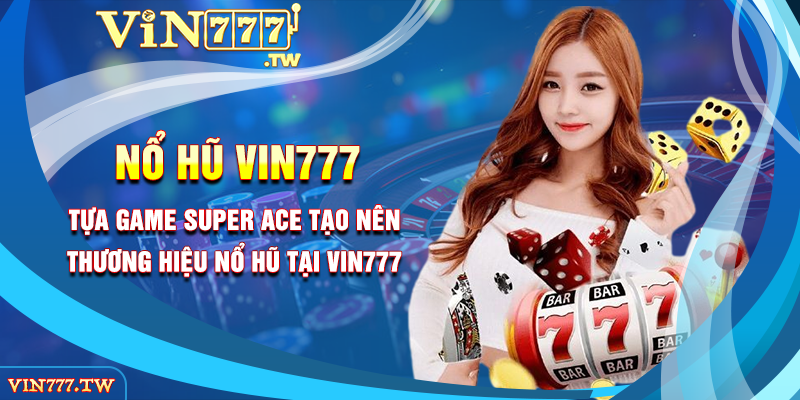 Tựa game Super Ace tạo nên thương hiệu nổ hũ tại Vin777