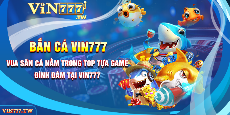 Vua săn cá nằm trong top tựa game đình đám tại Vin777