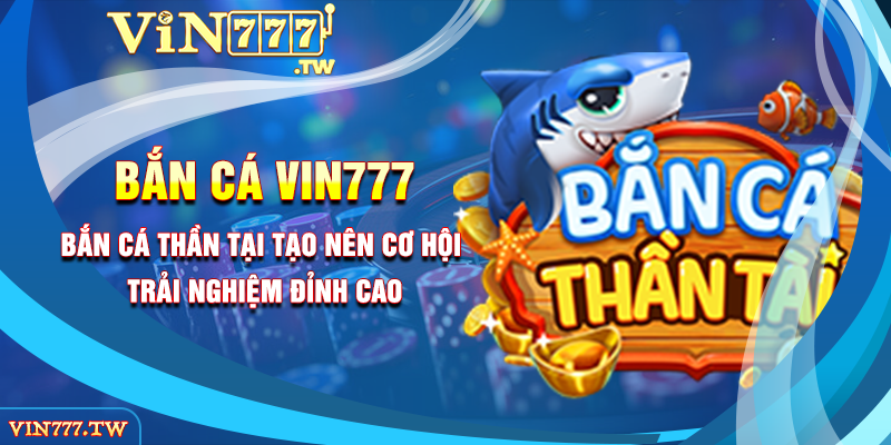 Bắn cá thần tại tạo nên cơ hội trải nghiệm đỉnh cao