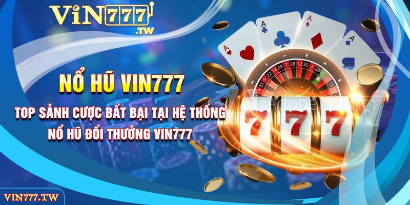 Top sảnh cược bất bại tại hệ thống nổ hũ đổi thưởng Vin777