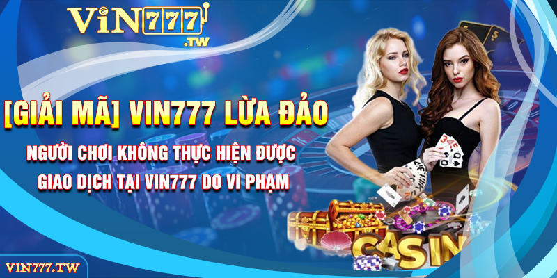 Người chơi không thực hiện được giao dịch tại Vin777 do vi phạm